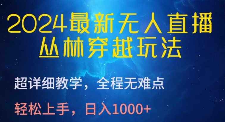 2024最新无人直播，丛林穿越玩法，超详细教学，全程无难点，轻松上手，日入1000+【揭秘】-86资源库