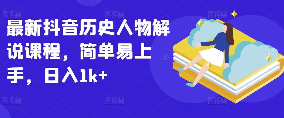 最新抖音历史人物解说课程，简单易上手，日入1k+-86资源库