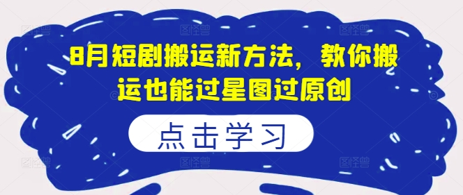8月短剧搬运新方法，教你搬运也能过星图过原创-86资源库