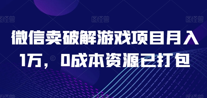 微信卖破解游戏项目月入1万，0成本资源已打包【揭秘】-86资源库