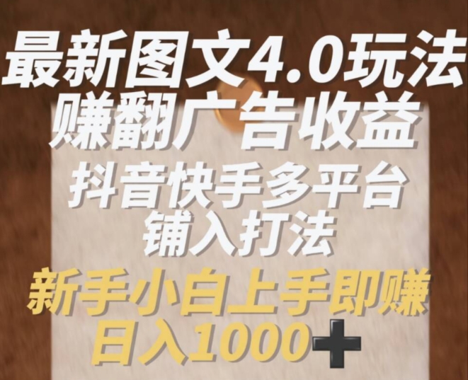 最新图文4.0玩法赚翻广告收益，抖音快手多平台铺入打法，新手小自上手即赚入1k【揭秘】-86资源库