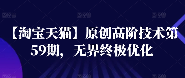【淘宝天猫】原创高阶技术第59期，无界终极优化-86资源库