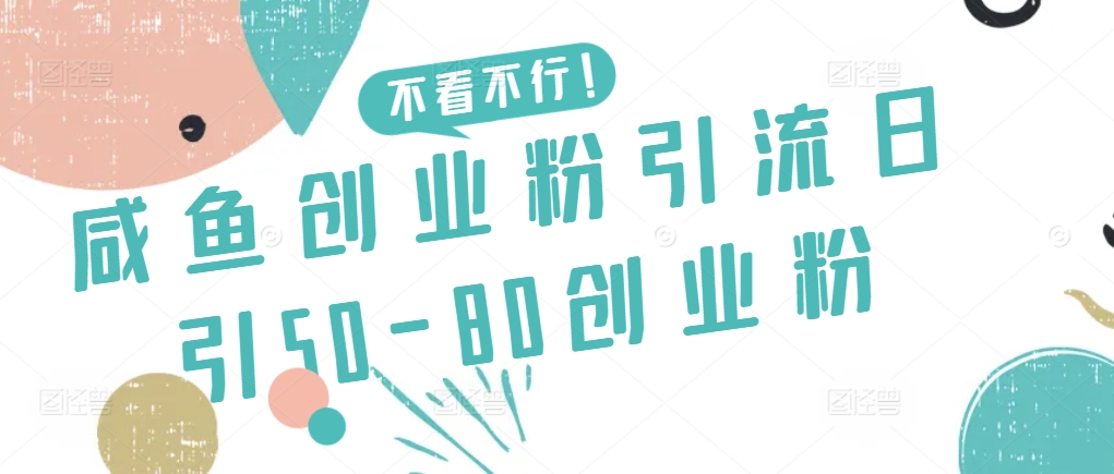 咸鱼创业粉引流日引50-80创业粉【揭秘】-86资源库