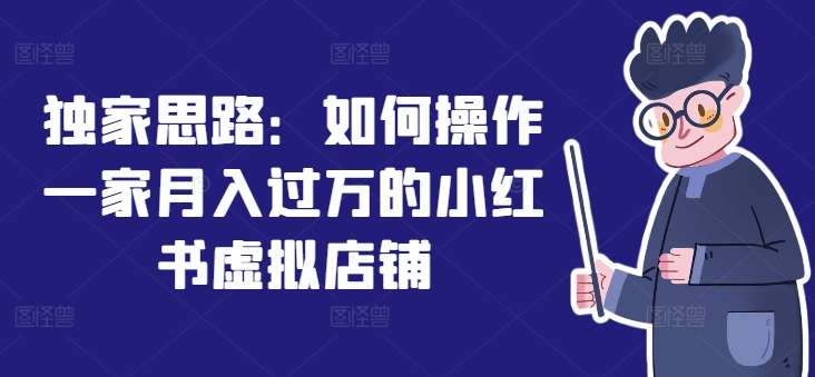 独家思路：如何操作一家月入过万的小红书虚拟店铺-86资源库