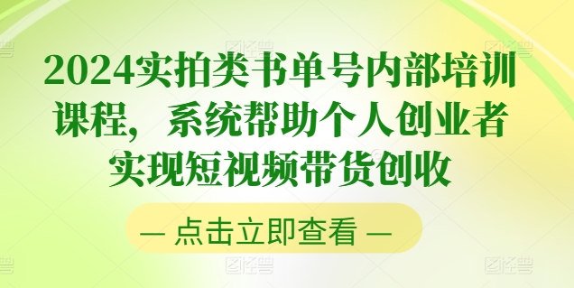 2024实拍类书单号内部培训课程，系统帮助个人创业者实现短视频带货创收-86资源库