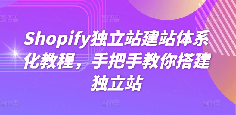 Shopify独立站建站体系化教程，手把手教你搭建独立站-86资源库
