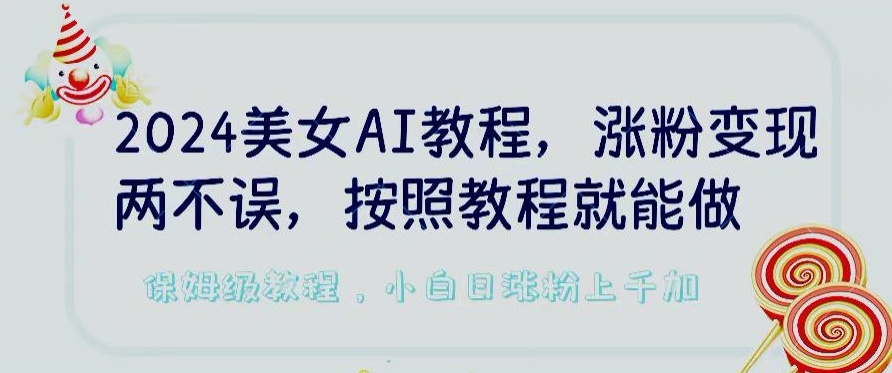 2024美女AI教程，涨粉变现两不误，按照教程制作就能做，平台低概率检测出是AI制作【揭秘】-86资源库