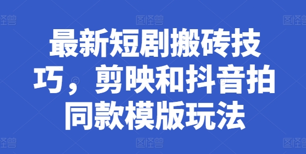 最新短剧搬砖技巧，剪映和抖音拍同款模版玩法-86资源库
