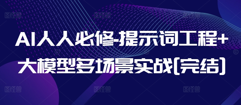 AI人人必修-提示词工程+大模型多场景实战[完结]-86资源库