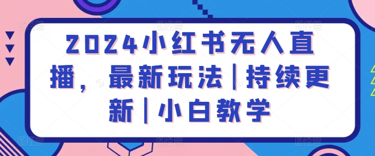 2024小红书无人直播，最新玩法|持续更新|小白教学-86资源库