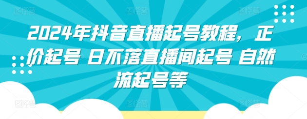 2024年抖音直播起号教程，正价起号 日不落直播间起号 自然流起号等-86资源库