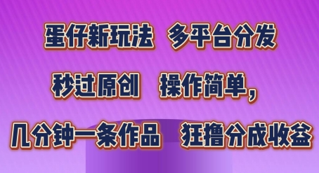蛋仔新玩法，多平台分发，秒过原创，操作简单，几分钟一条作品，狂撸分成收益【揭秘】-86资源库