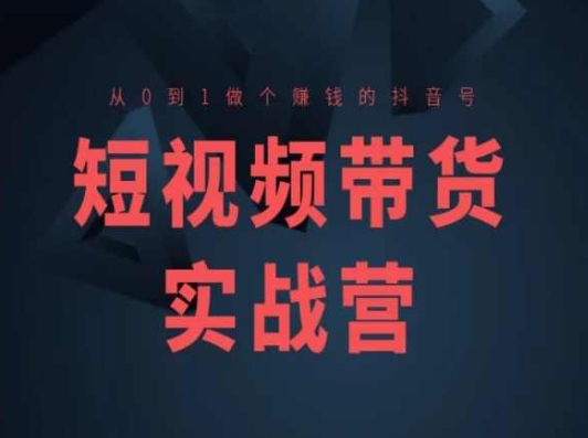 短视频带货实战营(高阶课)，从0到1做个赚钱的抖音号-86资源库