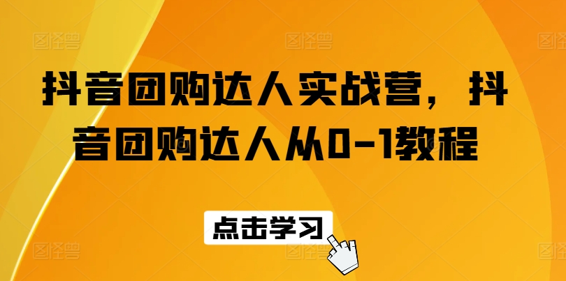 抖音团购达人实战营，抖音团购达人从0-1教程-86资源库
