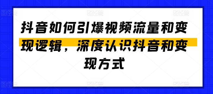 抖音如何引爆视频流量和变现逻辑，深度认识抖音和变现方式-86资源库