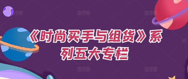 《时尚买手与组货》系列五大专栏，买货只是的‬个环节，如何做好预算、分配OTB等等才是关键-86资源库