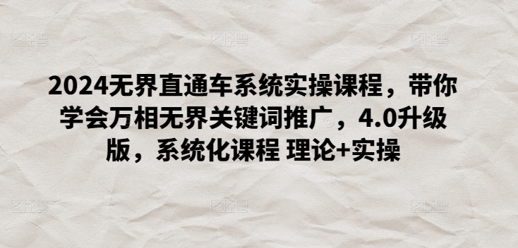 2024无界直通车系统实操课程，带你学会万相无界关键词推广，4.0升级版，系统化课程 理论+实操-86资源库