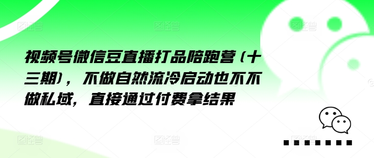 视频号微信豆直播打品陪跑营(十三期)，‮做不‬自‮流然‬冷‮动启‬也不不做私域，‮接直‬通‮付过‬费拿结果-86资源库