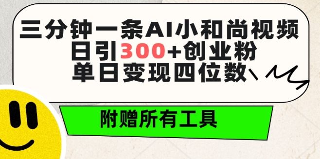 三分钟一条AI小和尚视频 ，日引300+创业粉，单日变现四位数 ，附赠全套免费工具【揭秘】-86资源库