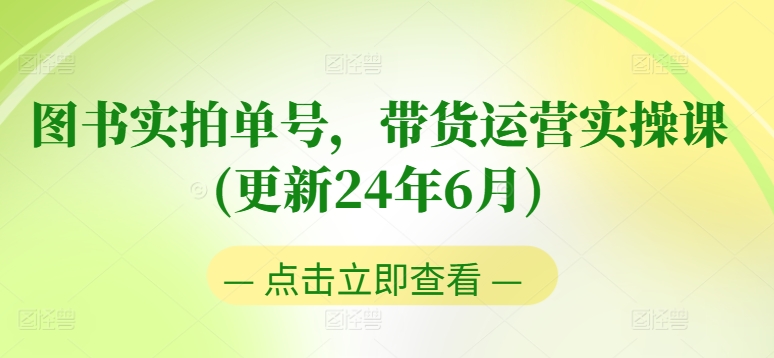 图书实拍单号，带货运营实操课(更新24年6月)，0粉起号，老号转型，零基础入门+进阶-86资源库