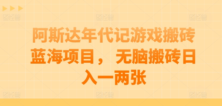 阿斯达年代记游戏搬砖蓝海项目， 无脑搬砖日入一两张【揭秘】-86资源库