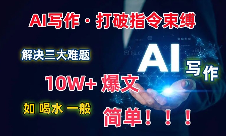 AI写作：解决三大难题，10W+爆文如喝水一般简单，打破指令调教束缚【揭秘】-86资源库