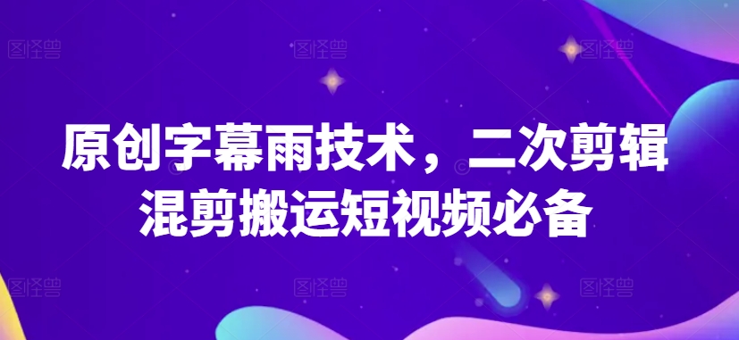 原创字幕雨技术，二次剪辑混剪搬运短视频必备【揭秘】-86资源库