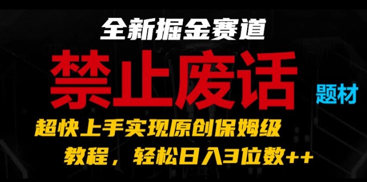 全新掘金赛道，禁止废话题材，超快上手实现原创保姆级教程，轻松日入3位数【揭秘】-86资源库