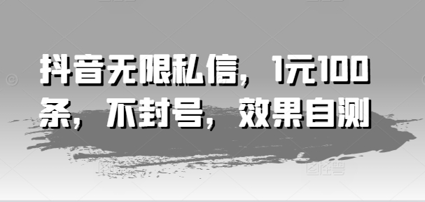 抖音无限私信，1元100条，不封号，效果自测-86资源库