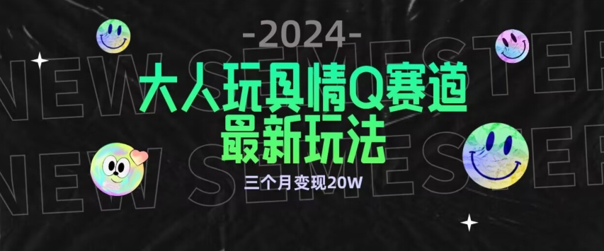 全新大人玩具情Q赛道合规新玩法，公转私域不封号流量多渠道变现，三个月变现20W【揭秘】-86资源库