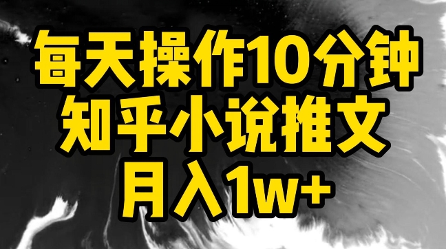 每天操作10分钟，知乎小说推文月入1w+【揭秘】-86资源库