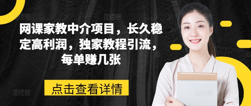网课家教中介项目，长久稳定高利润，独家教程引流，每单赚几张-86资源库