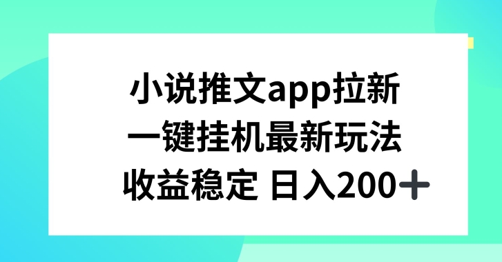 小说推文APP拉新，一键挂JI新玩法，收益稳定日入200+【揭秘】-86资源库