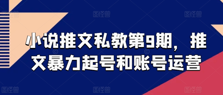 小说推文私教第9期，推文暴力起号和账号运营-86资源库