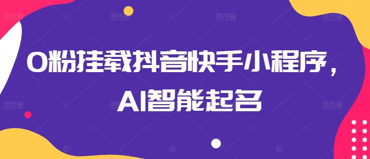 0粉挂载抖音快手小程序，AI智能起名-86资源库
