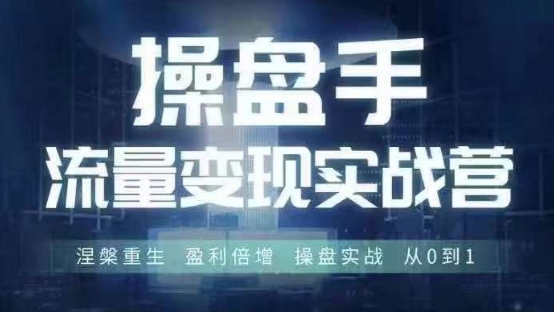 操盘手流量实战变现营6月28-30号线下课，涅槃重生 盈利倍增 操盘实战 从0到1-86资源库