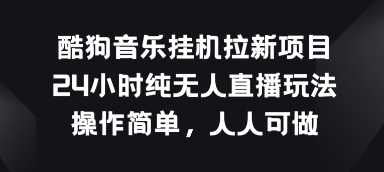 酷狗音乐挂JI拉新项目，24小时纯无人直播玩法，操作简单人人可做【揭秘】-86资源库