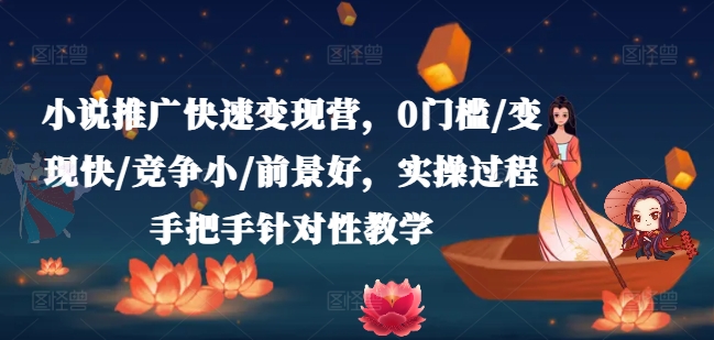 小说推广快速变现营，0门槛/变现快/竞争小/前景好，实操过程手把手针对性教学-86资源库