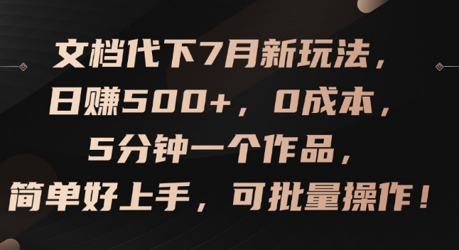 文档代下7月新玩法，日赚500+，0成本，5分钟一个作品，简单好上手，可批量操作【揭秘】-86资源库