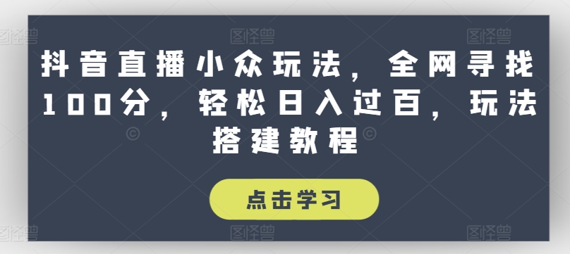 抖音直播小众玩法，全网寻找100分，轻松日入过百，玩法搭建教程【揭秘】-86资源库