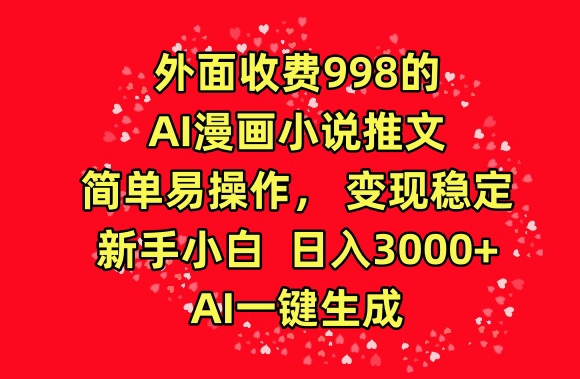 外面收费998的AI漫画小说推文，简单易操作，变现稳定，新手小白日入3000+，AI一键生成【揭秘】-86资源库