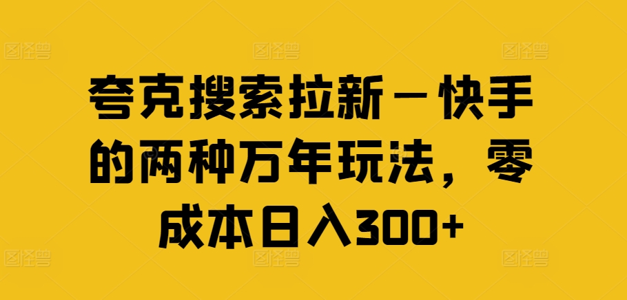 夸克搜索拉新—快手的两种万年玩法，零成本日入300+-86资源库