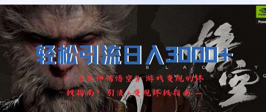 轻松引流日入3k，《黑神话悟空》游戏变现的终极指南!引流+变现终极指南-86资源库