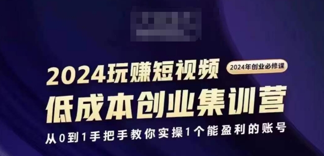 2024短视频创业集训班，2024创业必修，从0到1手把手教你实操1个能盈利的账号-86资源库