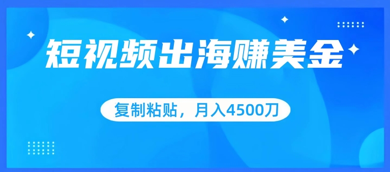 短视频出海赚美金，复制粘贴批量操作，小白轻松掌握，月入4500美刀【揭秘】-86资源库