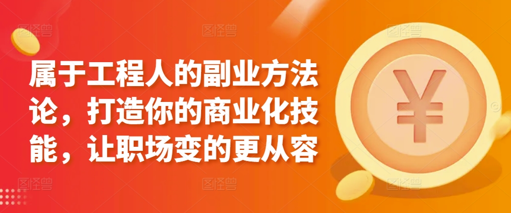 属于工程人的副业方法论，打造你的商业化技能，让职场变的更从容-86资源库
