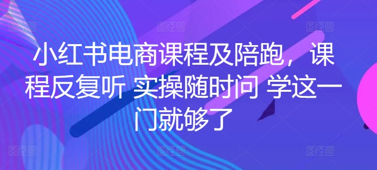 小红书电商课程及陪跑，课程反复听 实操随时问 学这一门就够了-86资源库