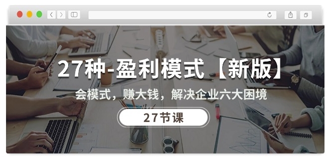 27种盈利模式【新版】会模式，赚大钱，解决企业六大困境 (27节课)-86资源库