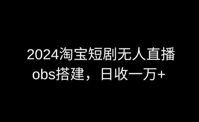 2024最新淘宝短剧无人直播，obs多窗口搭建，日收6000+【揭秘】-86资源库