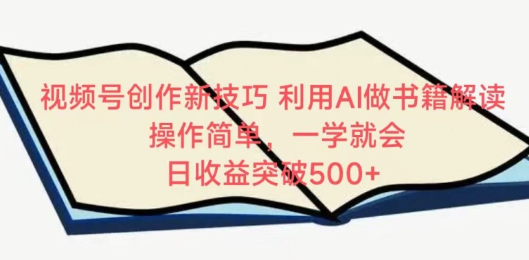 视频号创作新技巧，利用AI做书籍解读，操作简单，一学就会 日收益突破500+【揭秘】-86资源库